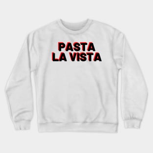 Pasta La Vista, Baby! Crewneck Sweatshirt